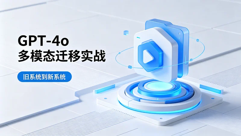 GPT-4o多模态迁移实战：从旧系统到新系统